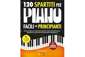 120 Spartiti Per Pianoforte Facili Per Principianti: Canzoni Popolari e Celebri Brani Classici in Ordine di Difficoltà, Passo dopo Passo con Video Tutorial per Bambini o Appassionati
