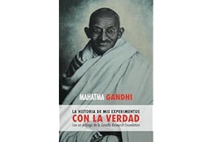 Mahatma Gandhi, la historia de mis experimentos con la Verdad: con un prólogo de la Gandhi Research Foundation