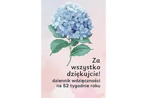 Za wszystko dziękujcie - dziennik wdzięczności: 52 tygodnie z wdzięcznością i z inspirującymi cytatami z Biblii dla kobiet, narzędzie do budowania ... pomysł na prezent urodziny, święta