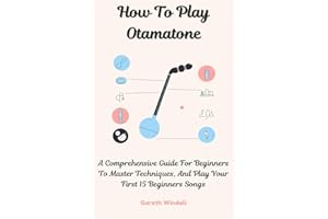How To Play Otamatone: A Comprehensive Guide For Beginners To Master Techniques, And Play Your First 15 Beginners Songs