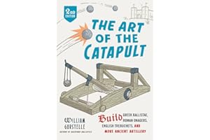 The Art of the Catapult: Build Greek Ballistae, Roman Onagers, English Trebuchets, and More Ancient Artillery