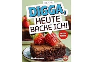 Digga, Heute Backe Ich!: Das ultimative Backbuch für Teenager mit 100 köstlichen Rezepten