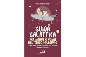 Guida galattica per nonne e nonni del Terzo Millennio. Come affrontare le sfide del futuro insieme ai nipoti