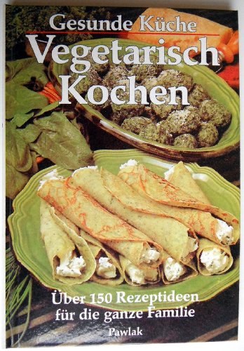 Download Gesunde Küche. Vegetarisch Kochen. Über 150 Rezeptideen für die ganze Familie Download Gesunde Küche. Vegetarisch Kochen. Über 150 Rezeptideen für die ganze Familie