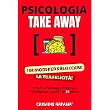 Psicologia take away: 101 modi per sbloccare la tua felicità. Scopri la psicologia positiva e l'intelligenza emotiva in 21 gi