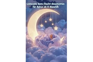 Liebevolle Gute-Nacht-Geschichten für Babys ab 0 Monaten – Schlaf gut, kleiner Schatz: Sanfte Vorlesegeschichten zum Einschlafen – Geborgenheit, Nähe und Ruhe für die kleinsten Träumer