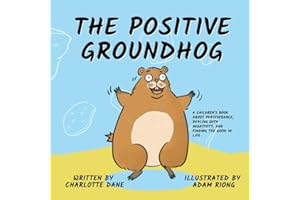 The Positive Groundhog: A Children's Book about Perseverance, Dealing with Negativity, and Finding the Good in Life