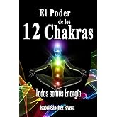 El Poder de los 12 Chakras. Todos Somos Energ&iacute;a: Despierta la energ&iacute;a interior. Como equilibrar tus chakras y armonizar tu SE