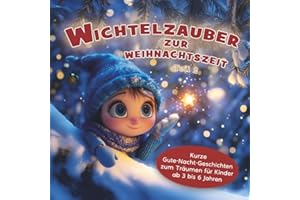 Wichtelzauber zur Weihnachtszeit - Teil 2: Kurze Gute-Nacht-Geschichten zum Träumen für Kinder ab 3 bis 6 Jahren
