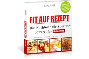 Fit auf Rezept: Das Kochbuch für Sportler powered by Body Attack Sports Nutrition