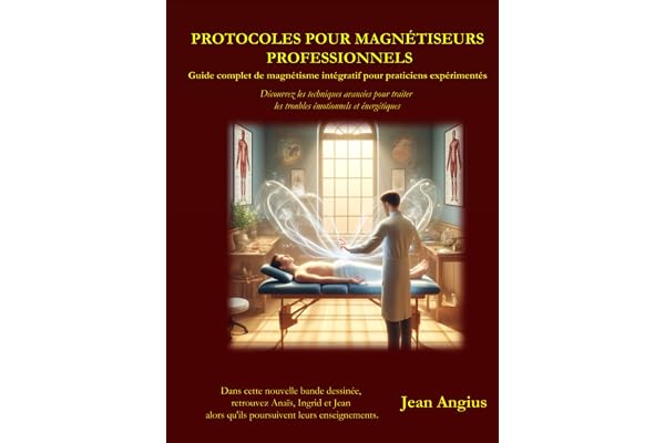 Protocoles pour les magnétiseurs professionnels: Découvrez les techniques avancées pour traiter les troubles émotionnelles et énergétiques