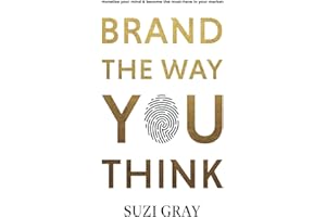 Brand The Way You Think: Monetise your mind & become the must-have in your market
