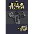 My Oldtime Strongman Training: How to Build Old School Strength and Muscle, Master Classic Feats of Strength, and Perform Them