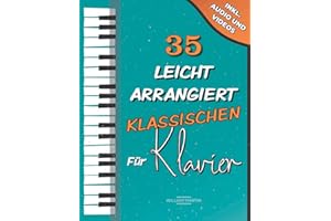 35 Leicht Arrangiert Klassischen für Klavier: Chopin, Bach, Beethoven, Tschaikowski, Mozart, Liszt, Debussy, Grieg, Satie, Joplin, Händel, Strauss, Vivaldi