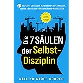 Die 7 Säulen der Selbstdisziplin: 67 bewährte Strategien für bessere Gewohnheiten, höhere Konzentration und stärkere Willensk