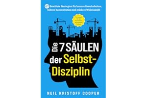 Die 7 Säulen der Selbstdisziplin: 67 bewährte Strategien für bessere Gewohnheiten, höhere Konzentration und stärkere Willenskraft. So stoppen Sie das Aufschieben und besiegen Faulheit