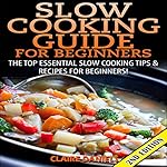 Slow Cooking Guide for Beginners 2nd Edition: The Top Essential Slow Cooking Tips & Recipes for Beginners!