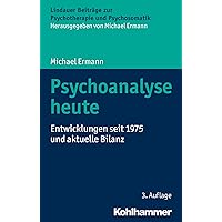 Psychoanalyse heute: Entwicklungen seit 1975 und aktuelle Bilanz (Lindauer Beiträge zur Psychotherapie und Psychosomatik)
