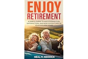 Enjoy Retirement: A Simple Guide to Discovering Fun, Satisfaction, and New Adventures in Your Golden Years