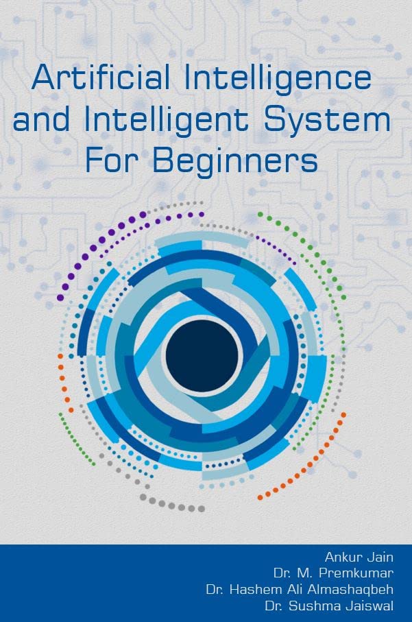 ARTIFICIAL INTELLIGENCE AND INTELLIGENT SYSTEM FOR BEGINNERS : Ankur ...
