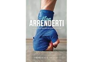 NON ARRENDERTI "Come Superare le Sfide della Vita con la Forza della Fede": Come Afferrare subito per mezzo dello Spirito Santo, la Forza della Grazia di Dio per Superare ogni Situazione Difficile