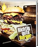 Richtig gute Burger: Anständige Burger braten – Grundlagen, Rezepte, Kultur.