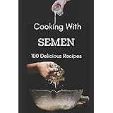 Cooking With Semen 100 Delicious Recipes: Inappropriate Funny Joke Notebook Disguised As A Real Paperback Gag Novelty Gift 6"