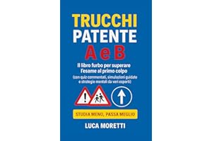 Trucchi Patente A e B - Il libro furbo con quiz commentati, segnali spiegati e strategie anti-panico per superare l’esame al primo colpo: Manuale ... e quiz ministeriali spiegati. Anche per DSA