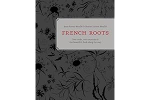 French Roots: Two Cooks, Two Countries, and the Beautiful Food along the Way [A Cookbook]