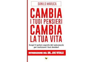 Cambia i tuoi pensieri, cambia la tua vita: scopri il potere segreto del subconscio per realizzare i tuoi desideri