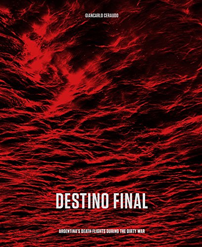 Giancarlo Ceraudo : destino final : Argentina's death flights during the Dirty War