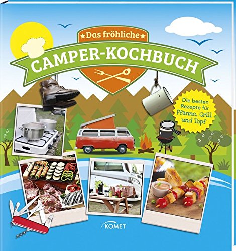 Das fröhliche Camper-Kochbuch: Die besten Rezepte für Pfanne, Grill und Topf Das fröhliche Camper-Kochbuch: Die besten Rezepte für Pfanne, Grill und Topf