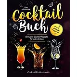 Das ultimative Cocktail Buch: Exklusive Cocktail Rezepte für jeden Anlass inkl. zeitloser und moderner Cocktail Klassiker