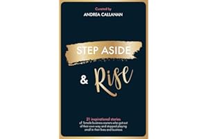 STEP ASIDE & RISE: INSPIRATIONAL STORIES OF FEMALE BUSINESS OWNERS WHO GOT OUT OF THEIR OWN WAY AND STOPPED PLAYING SMALL IN THEIR LIVES AND BUSINESS