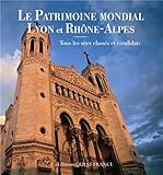 Patrimoine mondial Lyon et Rhône-Alpes : Tous les sites classés et candidats