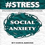 #STRESS: How to Overcome Social Anxiety and Shyness: A Step-by-Step Guide so You Can Be Yourself While Being More Confident and Outgoing