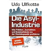 Die Asyl-Industrie: Wie Politiker, Journalisten und Sozialverbände von der Flüchtlingswelle profitieren