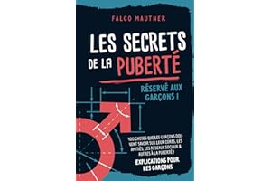 Les secrets de la puberté - Réservé aux garçons ! 100 choses que les garçons doivent savoir sur leur corps, les amitiés, les réseaux sociaux & autres à la puberté ! Explications pour les garçons