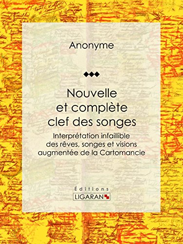 Nouvelle et complète clef des songes: Interprétation infaillible des rêves, songes et visions augmentée de la Cartomancie francais Nouvelle et complète clef des songes: Interprétation infaillible des rêves, songes et visions augmentée de la Cartomancie francais