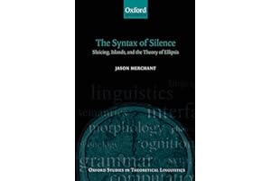 The Syntax of Silence: Sluicing, Islands, and the Theory of Ellipsis (Oxford Studies in Theoretical Linguistics, 1)