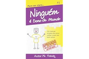 Ninguém é Dono do Mundo: Um manual simples de como voltar a usar seu bom senso: 1 (Para Ser Claro)