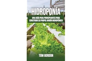 Hidroponía: Una guía para principiantes para construir su propio jardín hidropónico