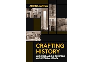 Crafting History: Archiving and the Quest for Architectural Legacy (Expertise: Cultures and Technologies of Knowledge)