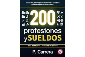 200 Profesiones y Sueldos: Guía de Salidas Laborales en España. Requisitos, perspectivas de futuro y consejos para cada ámbito profesional.