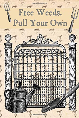 Free Weeds. Pull Your Own: A Blank Lined Gardening Journal