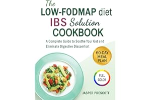 The Low-FODMAP Diet IBS Solution Cookbook: A Complete Guide to Soothe Your Gut and Eliminate Digestive Discomfort