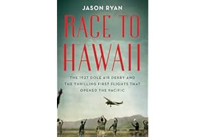 Race to Hawaii: The 1927 Dole Air Derby and the Thrilling First Flights That Opened the Pacific