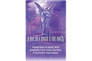Archangelology: Jophiel, How To Burst With Creativity, Grow From The Past, & Skyrocket Your Beauty: 5