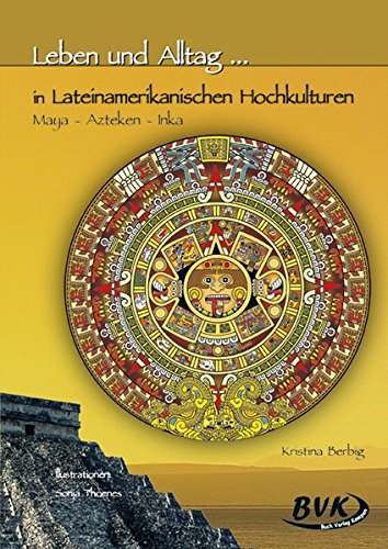Leben und Alltag in Lateinamerikanischen Hochkulturen: Maya - Azteken - Inka