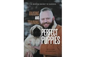 Raising and Training Perfect Puppies: The Missing Secret to Success